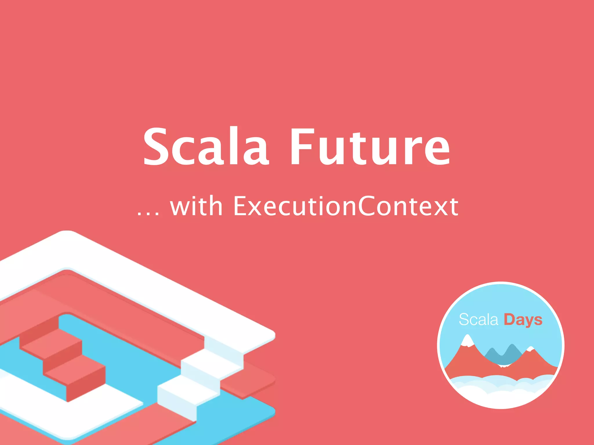 Scala Future
… with ExecutionContext
 