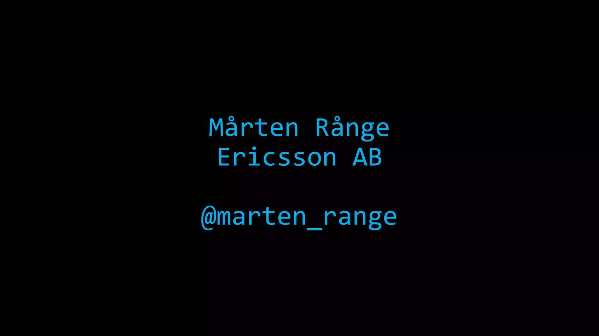 Mårten Rånge 
Ericsson AB 
@marten_range 
 