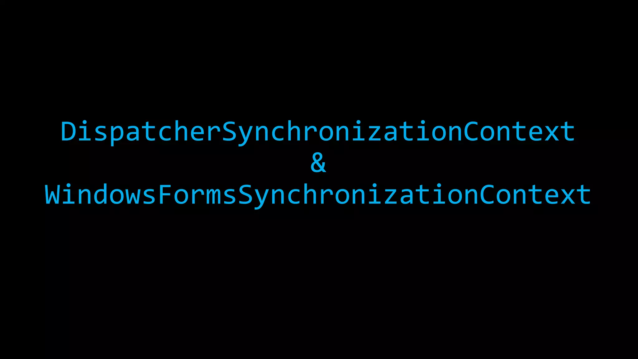 DispatcherSynchronizationContext 
& 
WindowsFormsSynchronizationContext 
 