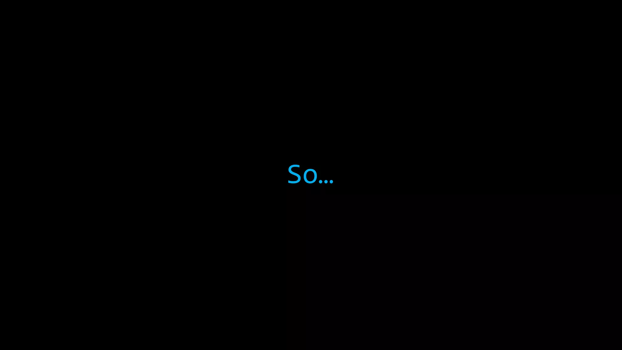 So… 
 