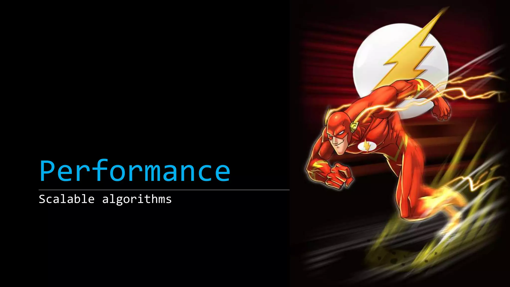 Performance 
Scalable algorithms 
 