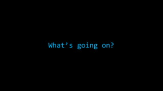 What’s going on? 
 