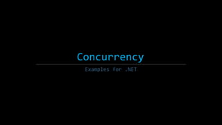 Concurrency 
Examples for .NET 
 