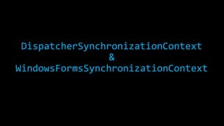 DispatcherSynchronizationContext 
& 
WindowsFormsSynchronizationContext 
 