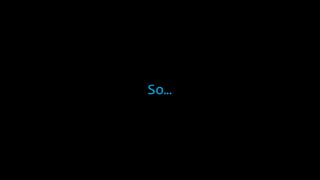 So… 
 