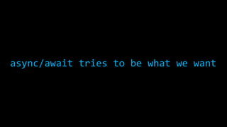 async/await tries to be what we want 
 