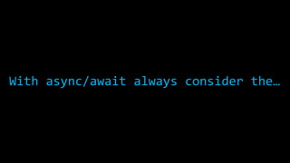 With async/await always consider the… 
 