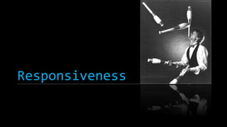 Responsiveness 
 