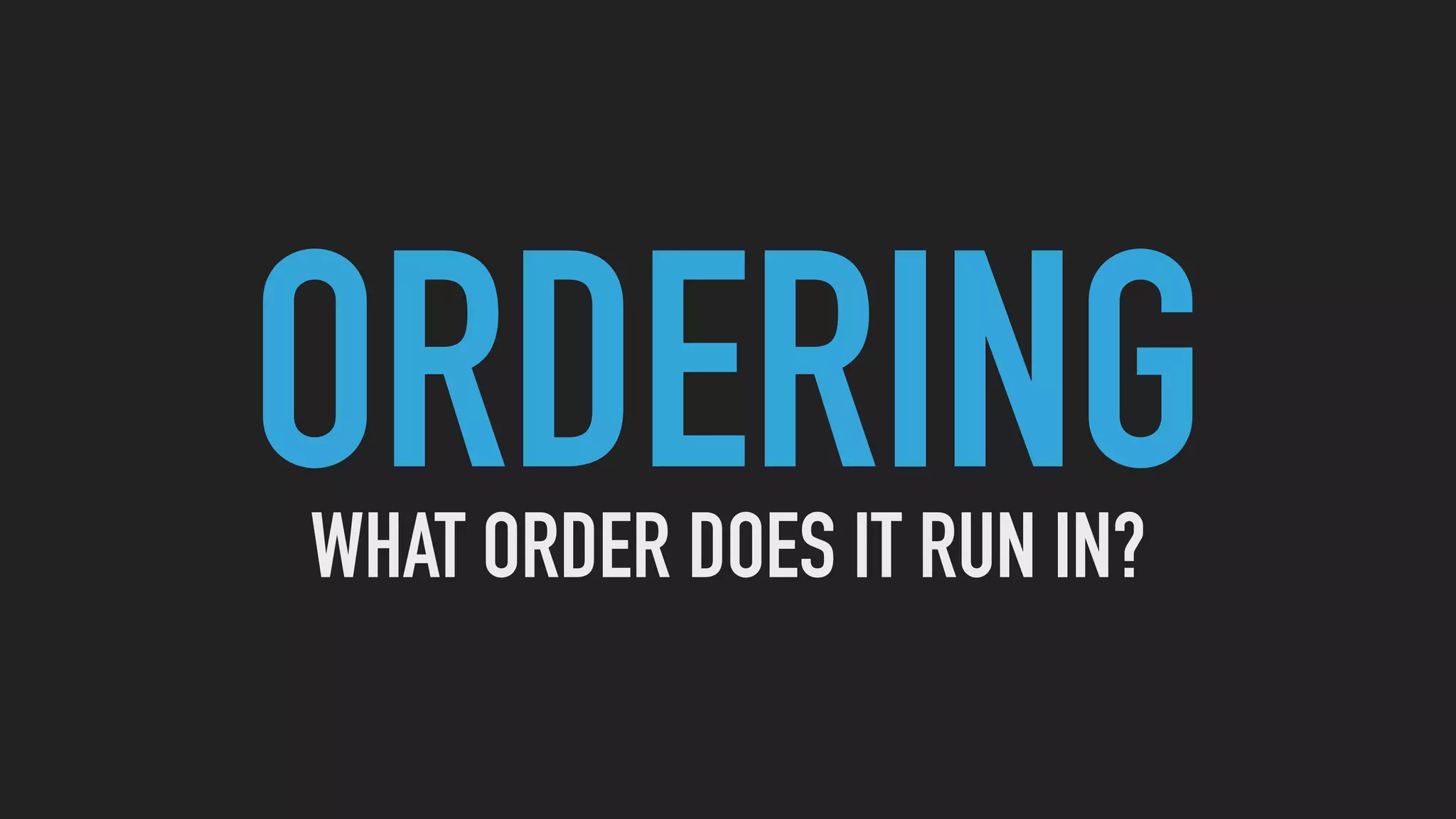 ORDERINGWHAT ORDER DOES IT RUN IN?
 