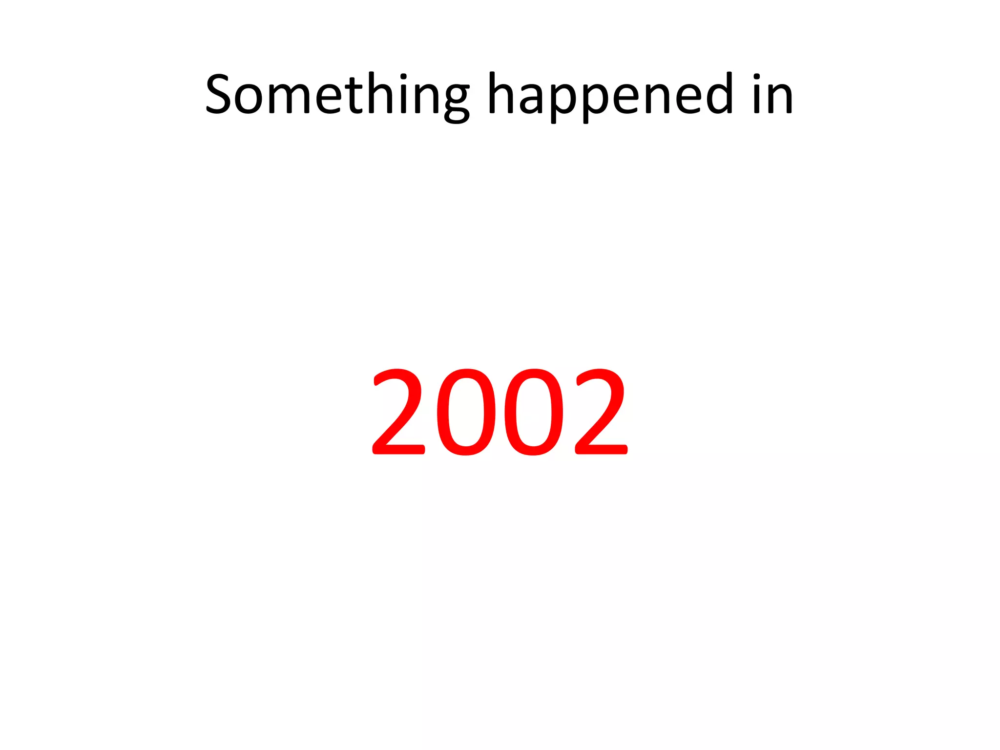 Something happened in




     2002
 