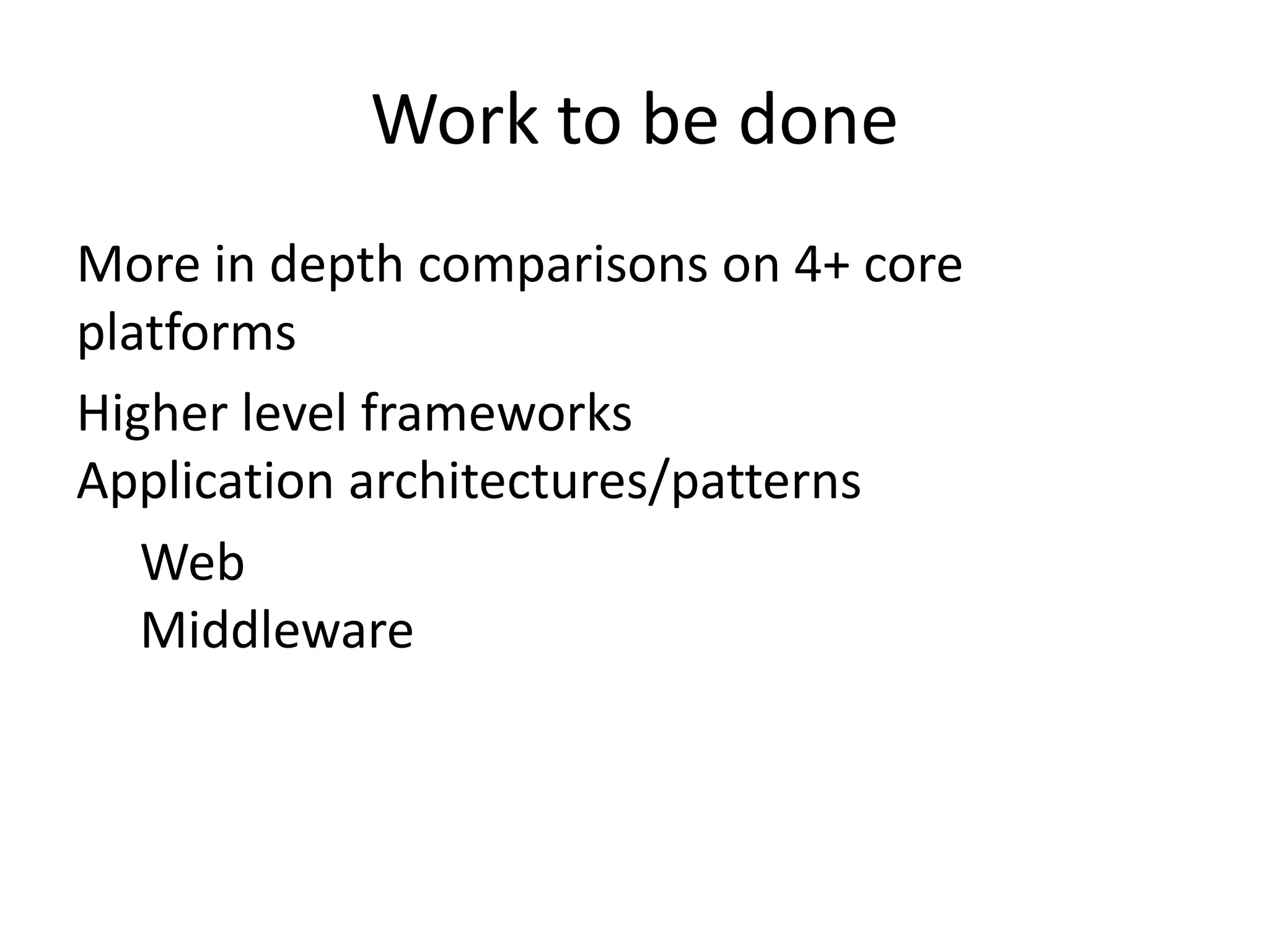 Work to be done
More in depth comparisons on 4+ core
platforms
Higher level frameworks
Application architectures/patterns
   Web
   Middleware
 