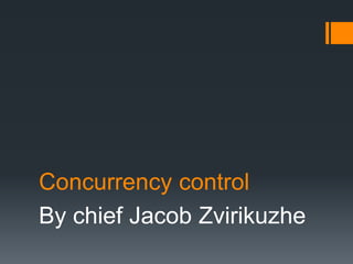 Concurrency control
By chief Jacob Zvirikuzhe

 