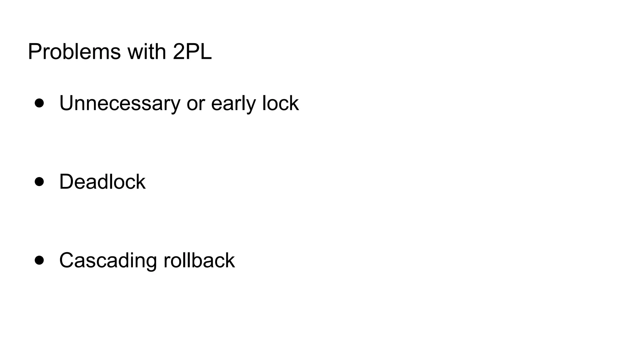 Problems with 2PL
● Unnecessary or early lock
● Deadlock
● Cascading rollback
 