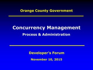 Orange County Government
November 10, 2015
Developer’s Forum
Concurrency Management
Process & Administration
 