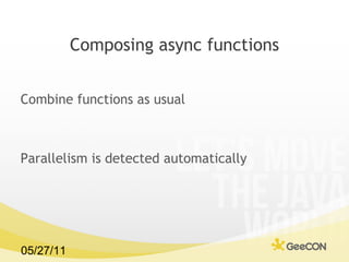 DataFlows (GPars) def  df  = new  DataFlows () task {  df .z =  df .x +  df .y } task {  df .x = 10 } task { println  ”I am task 3”   