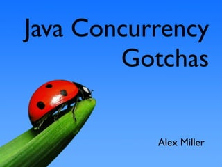 Java Concurrency
Gotchas
Alex Miller

 