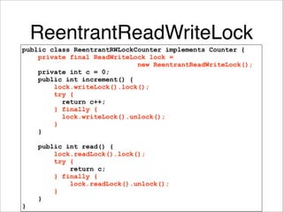 ReentrantReadWriteLock
public class ReentrantRWLockCounter implements Counter {
    private final ReadWriteLock lock =
   ...