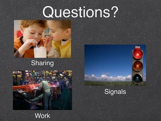 Questions?


Sharing



           Signals


 Work
 