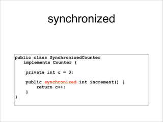 synchronized


public class SynchronizedCounter
   implements Counter {

    private int c = 0;

    public synchronized i...