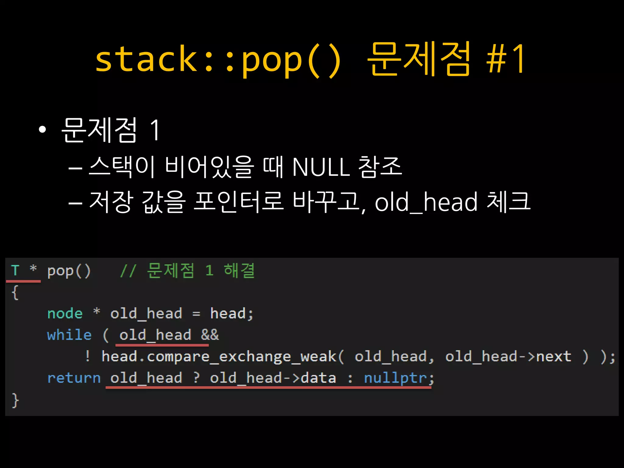 stack::pop() 문제점 #1
• 문제점 1
– 스택이 비어있을 때 NULL 참조
– 저장 값을 포인터로 바꾸고, old_head 체크
 