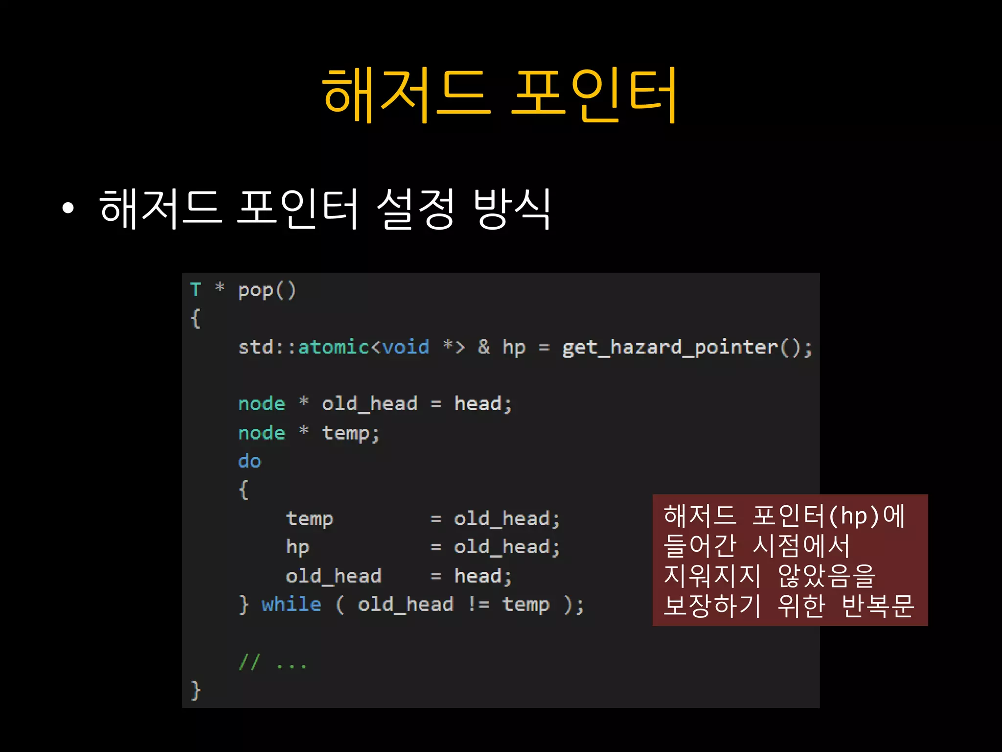 해저드 포인터
• 해저드 포인터 설정 방식
해저드 포인터(hp)에
들어간 시점에서
지워지지 않았음을
보장하기 위한 반복문
 
