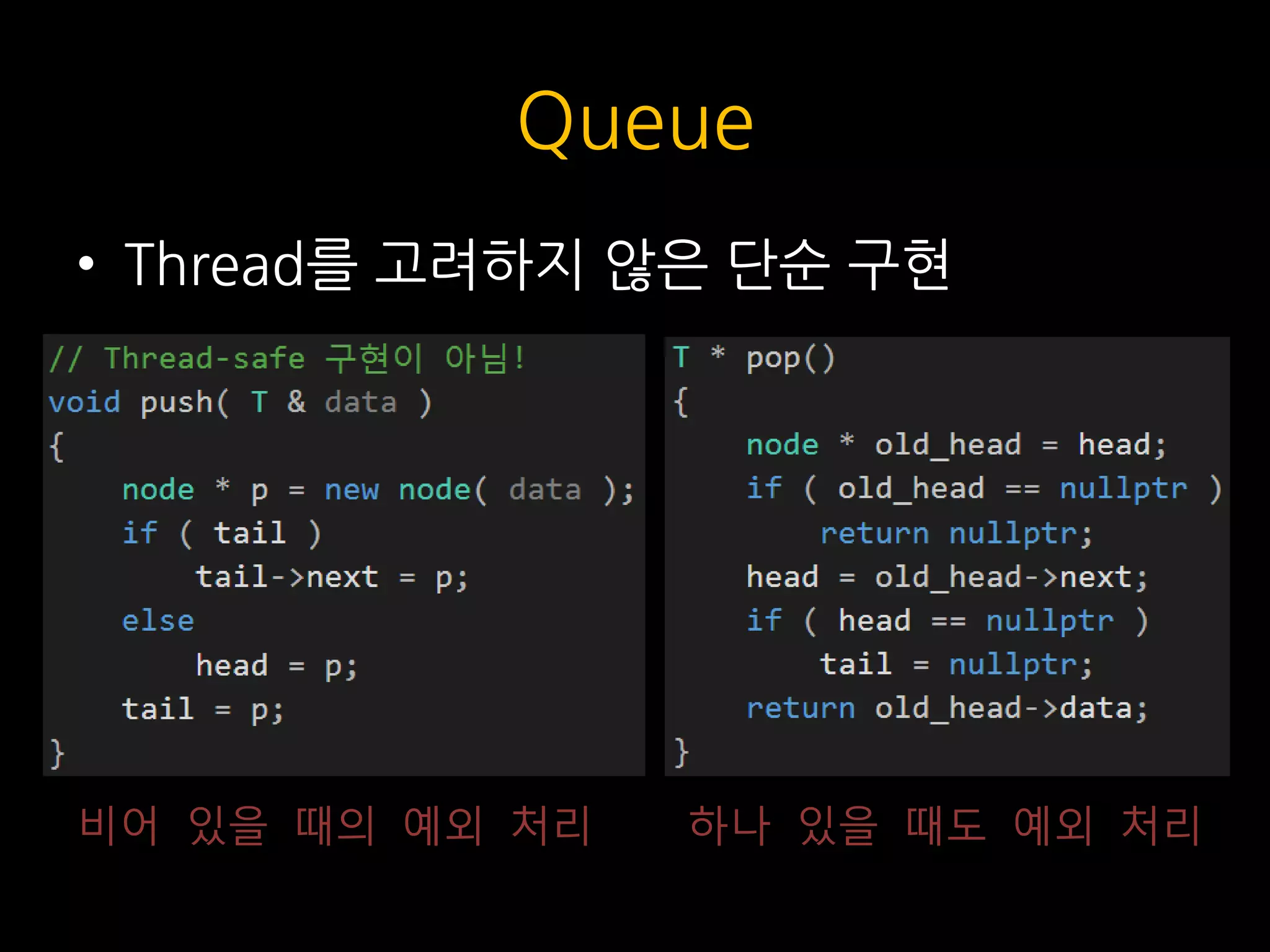 Queue
• Thread를 고려하지 않은 단순 구현
비어 있을 때의 예외 처리 하나 있을 때도 예외 처리
 