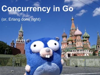 Concurrency in Go (or, Erlang done right) 