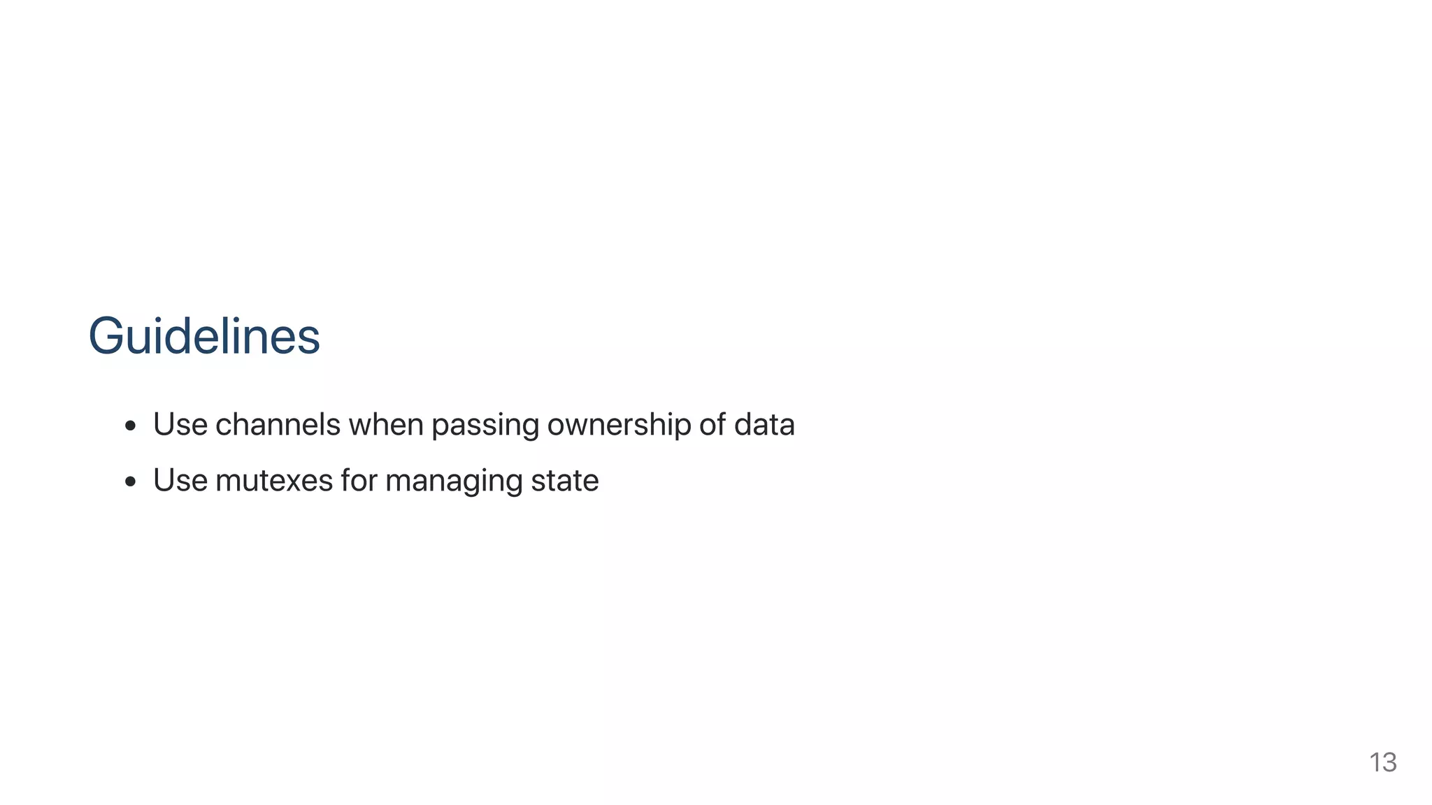Guidelines
Usechannelswhenpassingownershipofdata
Usemutexesformanagingstate
13
 