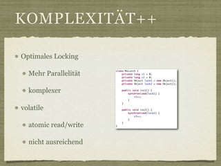 KOMPLEXITÄT++

Optimales Locking

  Mehr Parallelität

  komplexer

volatile

  atomic read/write

  nicht ausreichend
 