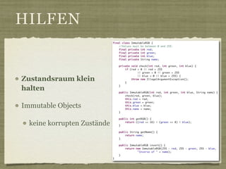 HILFEN


Zustandsraum klein
halten

Immutable Objects

  keine korrupten Zustände
 