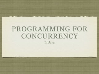 PROGRAMMING FOR
  CONCURRENCY
      In Java
 