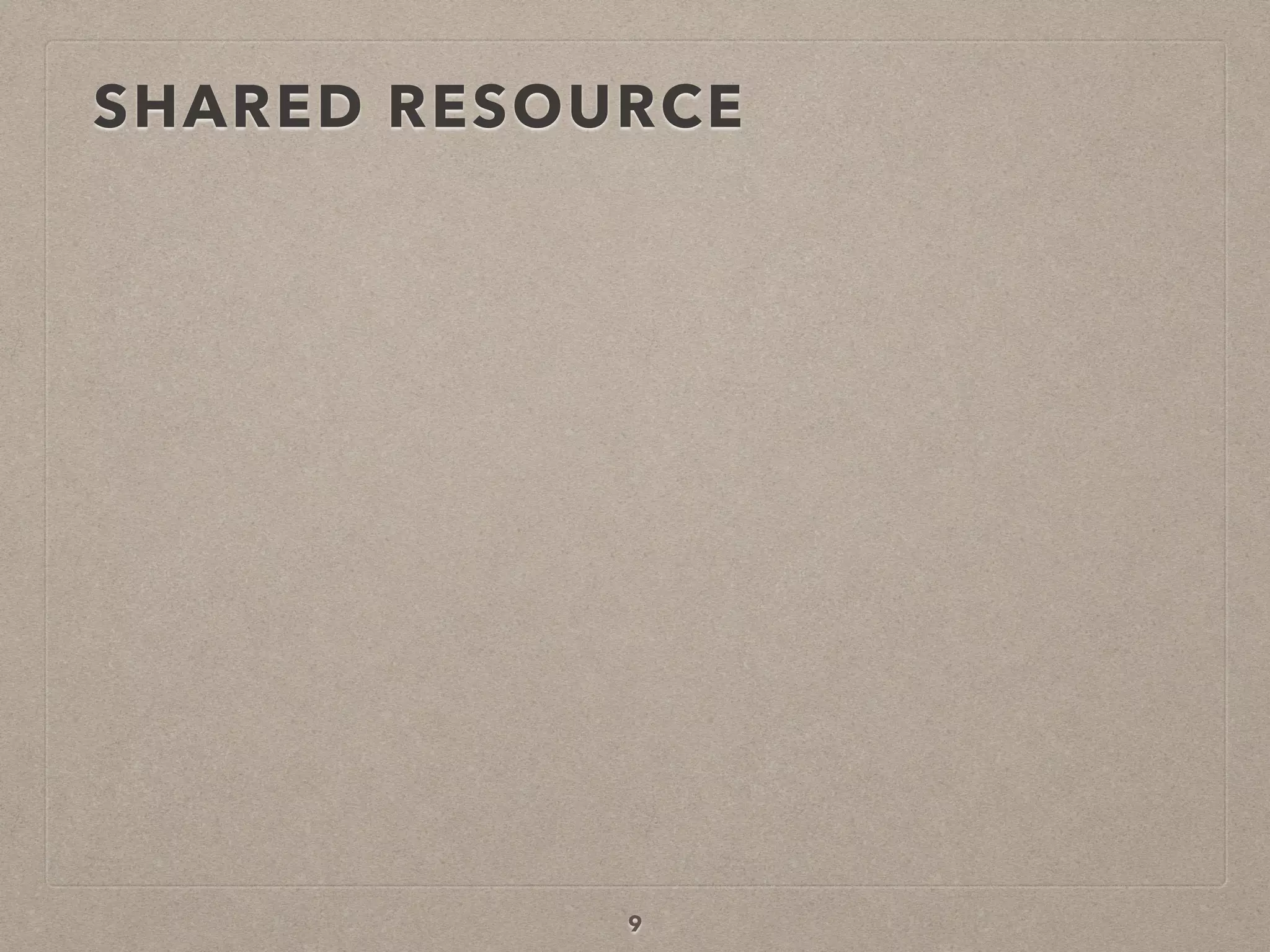 SHARED RESOURCE
9
 