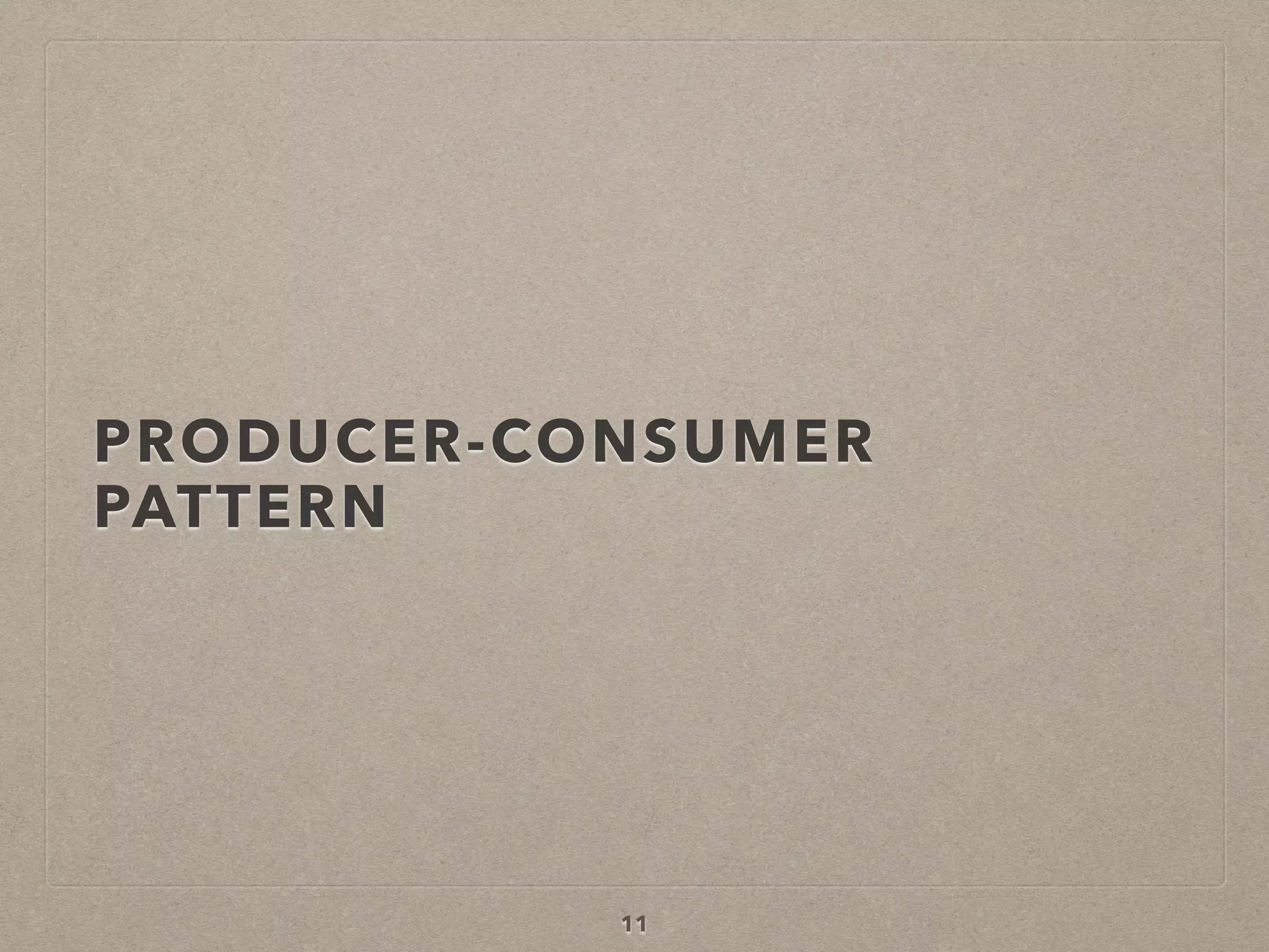 PRODUCER-CONSUMER
PATTERN
11
 