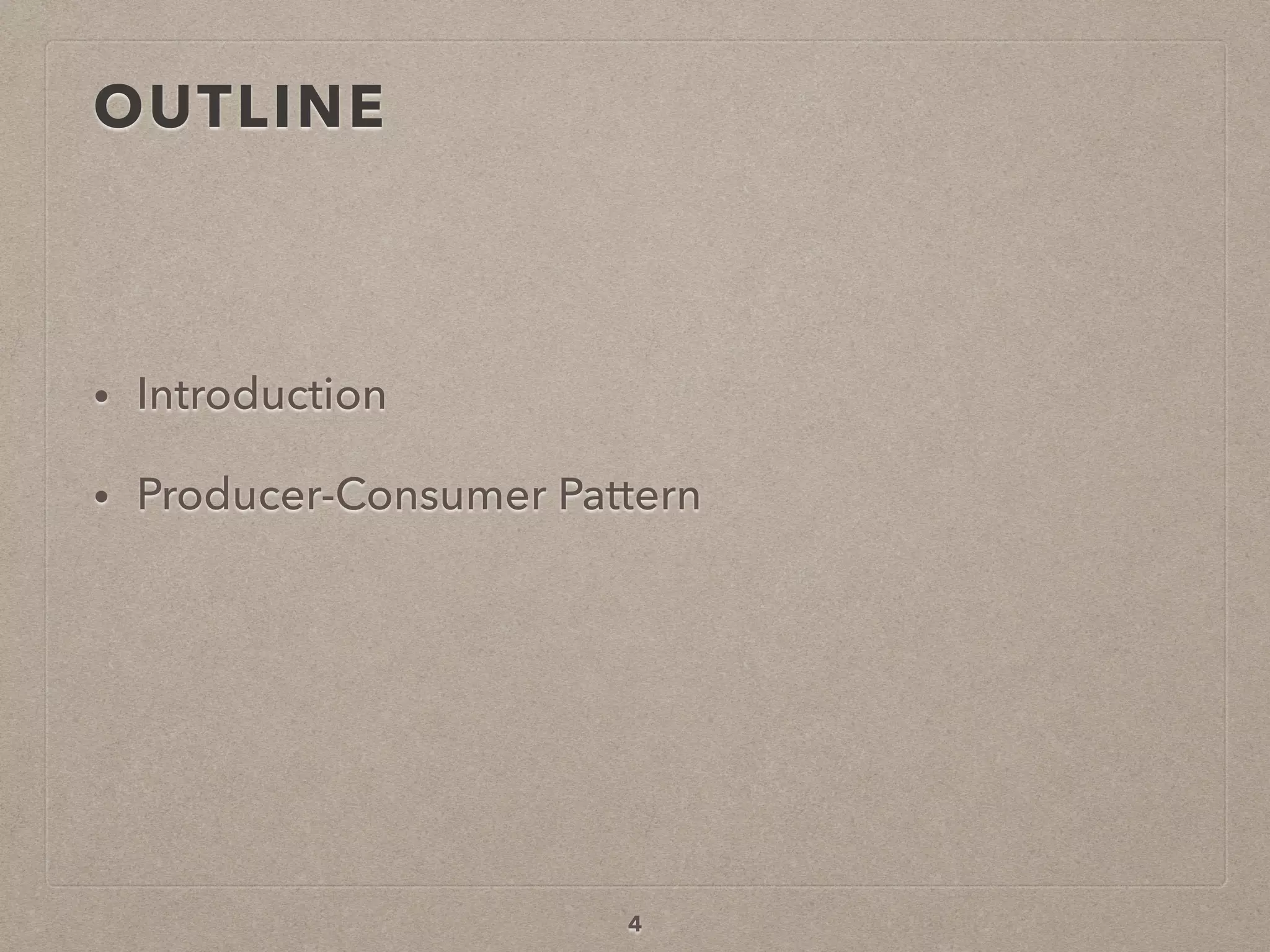 OUTLINE
• Introduction
• Producer-Consumer Pattern
4
 