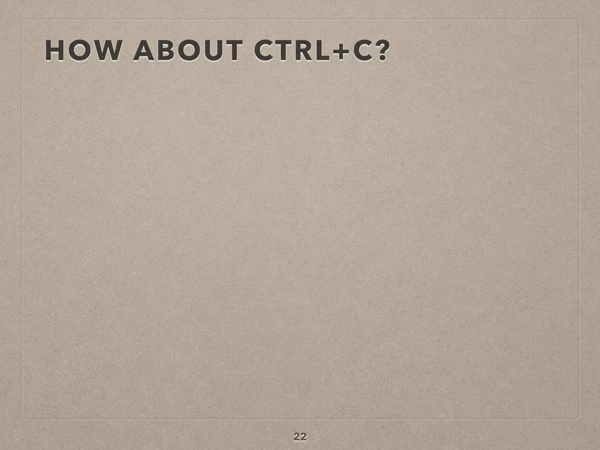 HOW ABOUT CTRL+C?
22
 