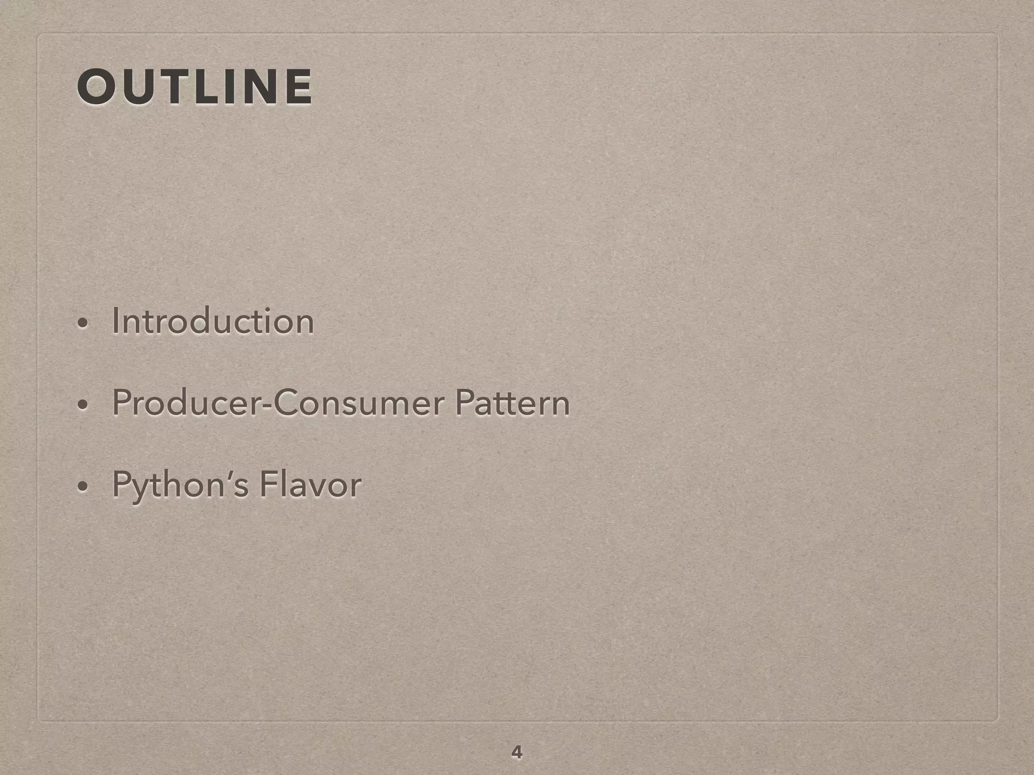 OUTLINE
• Introduction
• Producer-Consumer Pattern
• Python’s Flavor
4
 