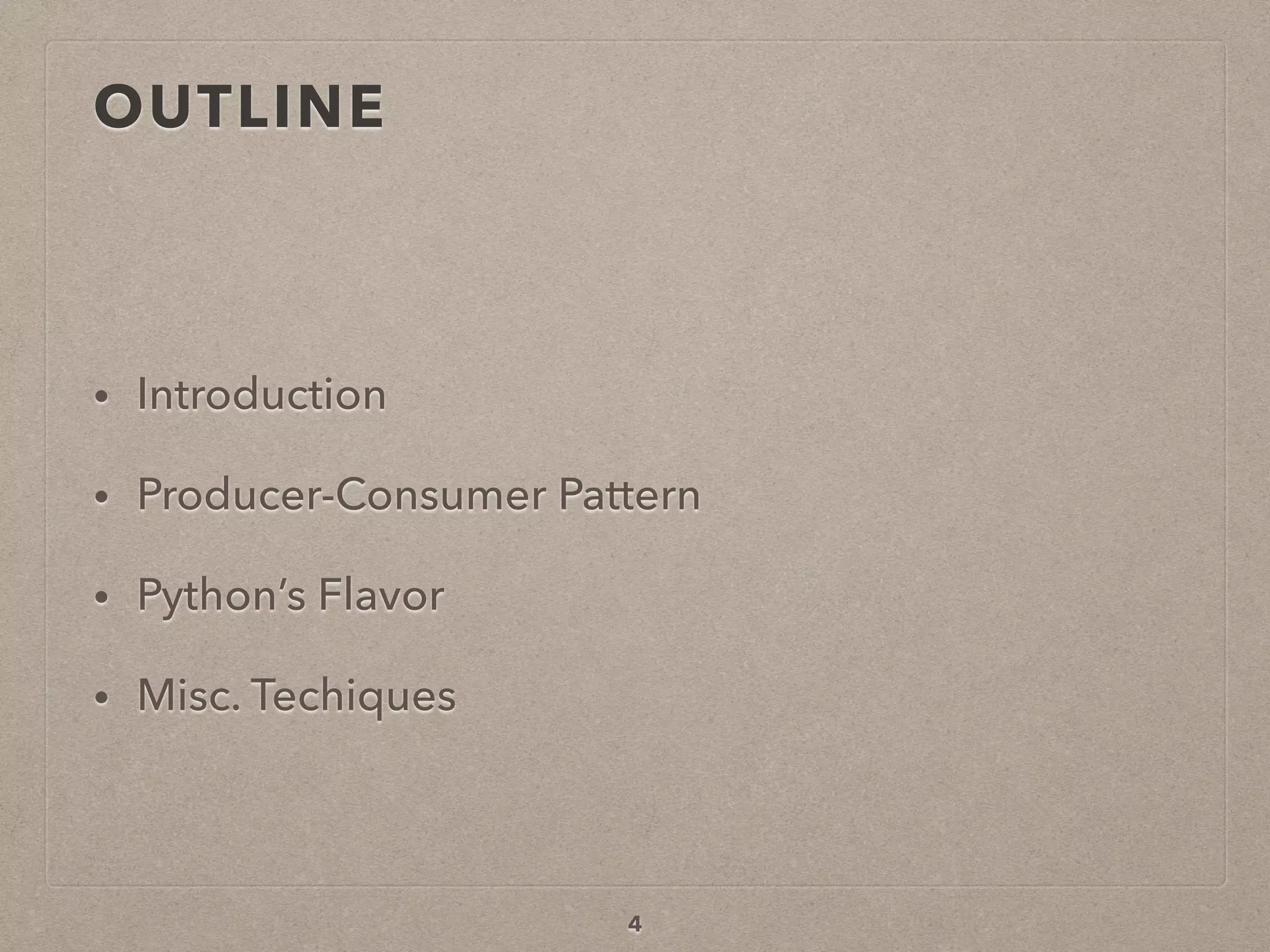 OUTLINE
• Introduction
• Producer-Consumer Pattern
• Python’s Flavor
• Misc. Techiques
4
 