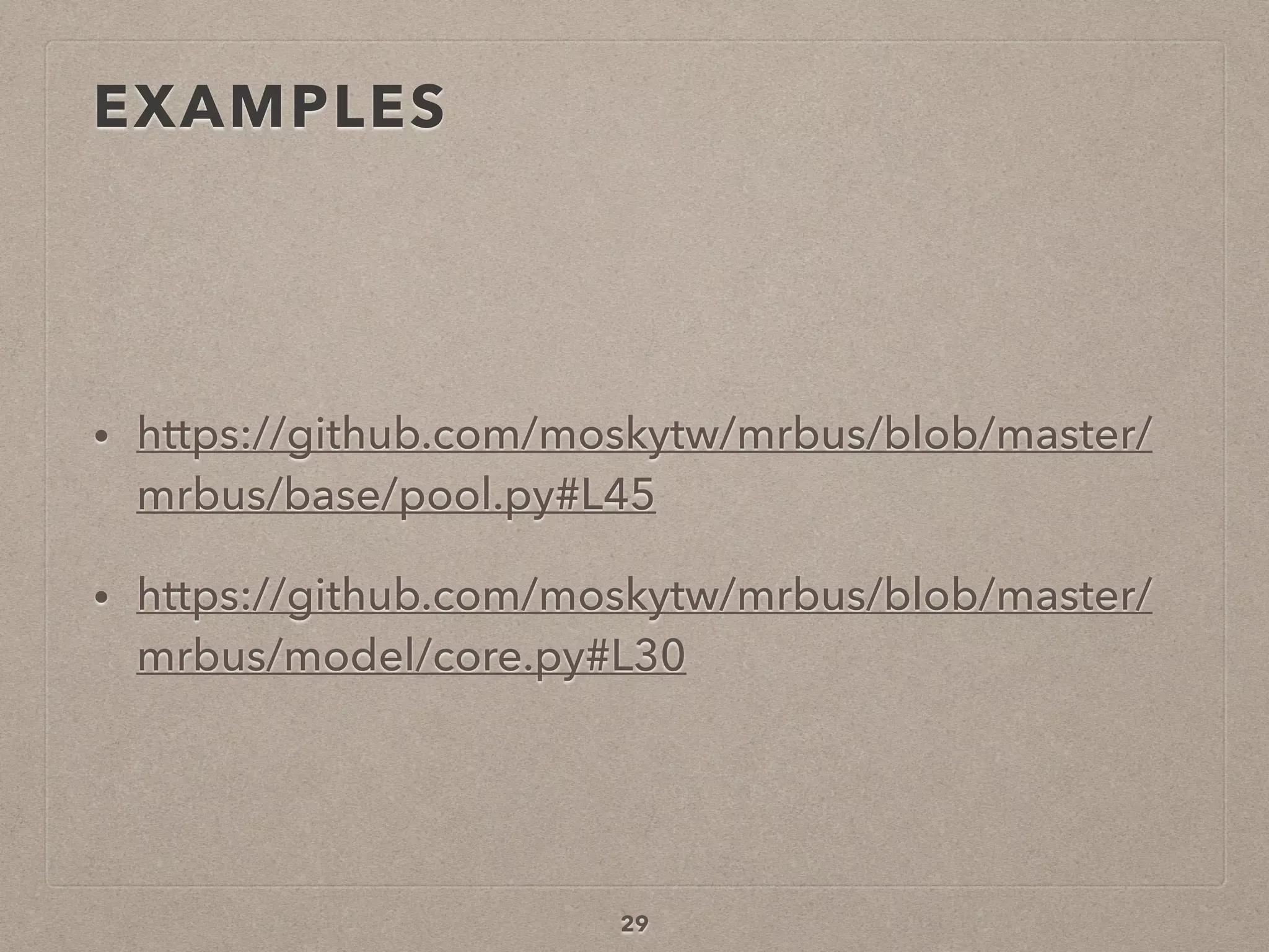 EXAMPLES
• https://github.com/moskytw/mrbus/blob/master/
mrbus/base/pool.py#L45
• https://github.com/moskytw/mrbus/blob/master/
mrbus/model/core.py#L30
29
 