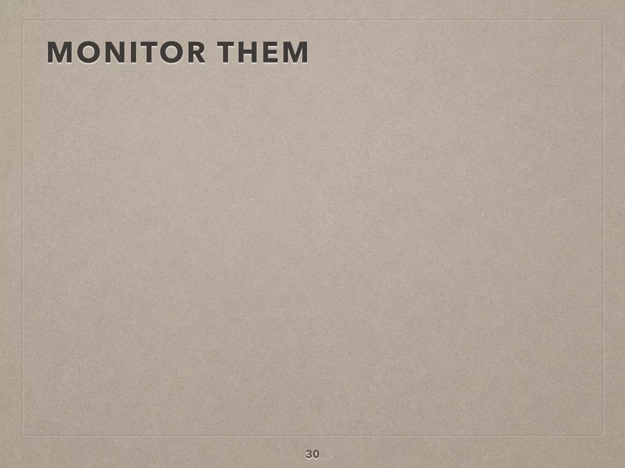 MONITOR THEM
30
 