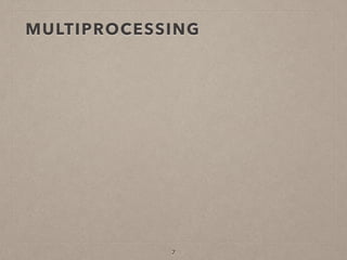 MULTIPROCESSING
7
 