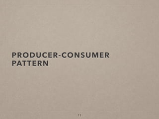 PRODUCER-CONSUMER
PATTERN
11
 