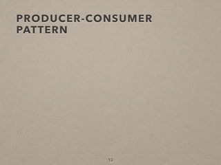 PRODUCER-CONSUMER
PATTERN
12
 