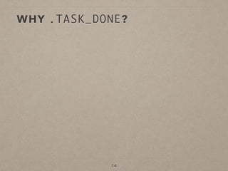 WHY .TASK_DONE?
14
 