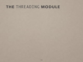 15
THE THREADING MODULE
 