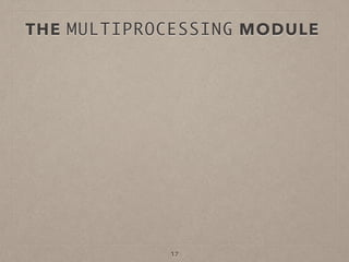 THE MULTIPROCESSING MODULE
17
 