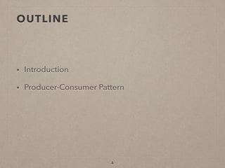 OUTLINE
• Introduction
• Producer-Consumer Pattern
4
 