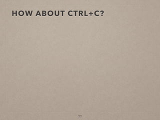 HOW ABOUT CTRL+C?
22
 
