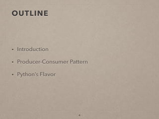 OUTLINE
• Introduction
• Producer-Consumer Pattern
• Python’s Flavor
4
 