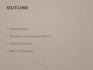 OUTLINE
• Introduction
• Producer-Consumer Pattern
• Python’s Flavor
• Misc. Techiques
4
 