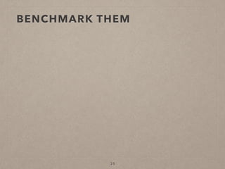BENCHMARK THEM
31
 
